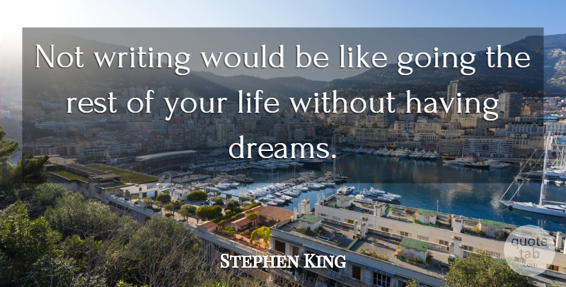 Stephen King Quote About Dream, Writing, Rest Of Your Life: Not Writing Would Be Like...