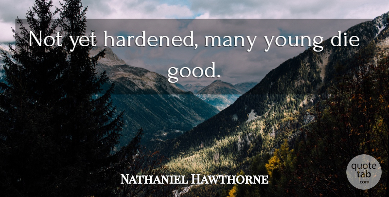 Nathaniel Hawthorne Quote About Young, Hardened, Dies: Not Yet Hardened Many Young...