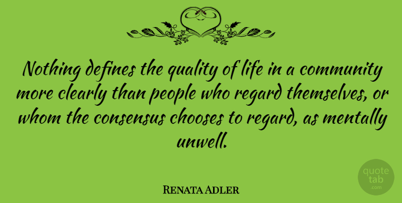 Renata Adler Quote About People, Community, Quality: Nothing Defines The Quality Of...