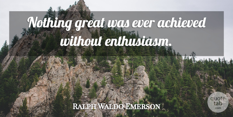 Ralph Waldo Emerson Quote About Inspirational, Life, Motivational: Nothing Great Was Ever Achieved...