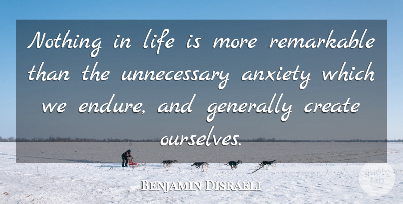 Benjamin Disraeli Quote About Anxiety, Unnecessary, Life Is: Nothing In Life Is More...