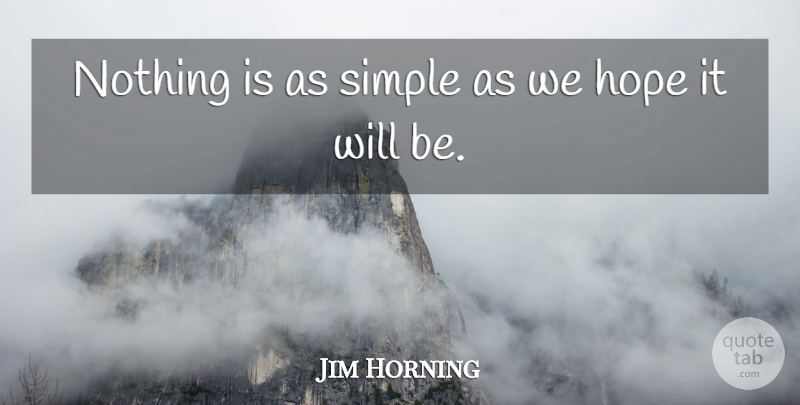 Jim Horning Quote About Simple, Simplicity: Nothing Is As Simple As...