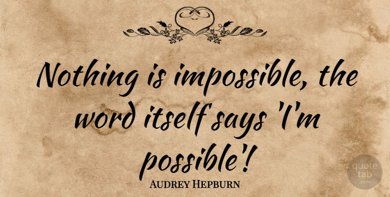 Audrey Hepburn Quote About Inspirational, Motivational, Positive: Nothing Is Impossible The Word...