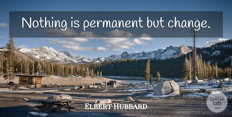Elbert Hubbard Quote About Change, Permanent: Nothing Is Permanent But Change...
