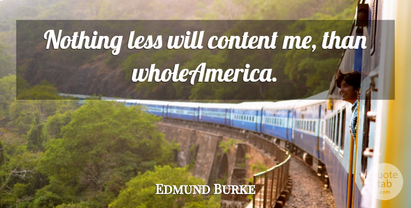 Edmund Burke Quote About undefined: Nothing Less Will Content Me...