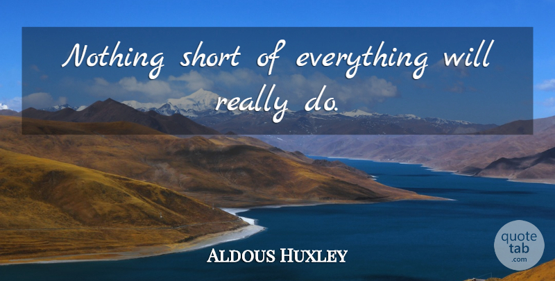 Aldous Huxley Quote About undefined: Nothing Short Of Everything Will...