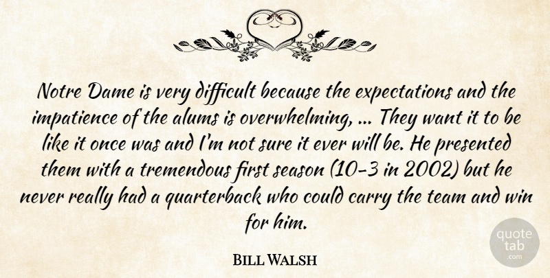 Bill Walsh Quote About Carry, Dame, Difficult, Impatience, Presented: Notre Dame Is Very Difficult...