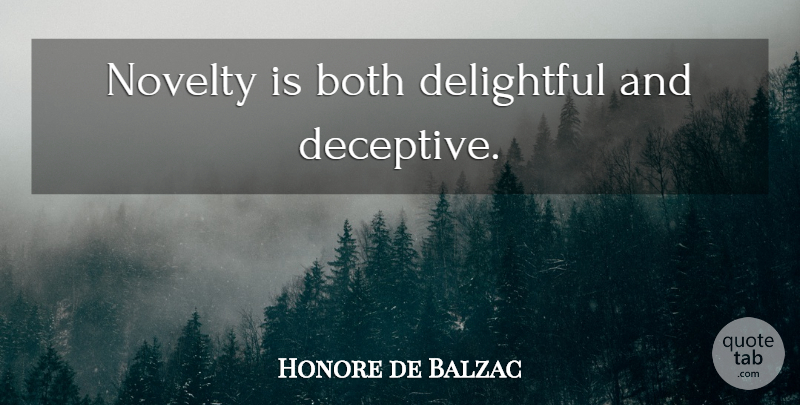 Honore de Balzac Quote About Novelty, Deceptive, Delightful: Novelty Is Both Delightful And...
