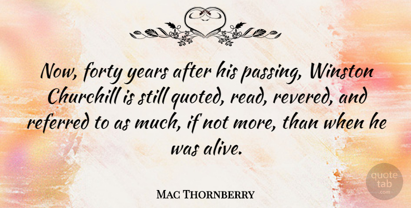 Mac Thornberry Quote About Years, Alive, Passing: Now Forty Years After His...