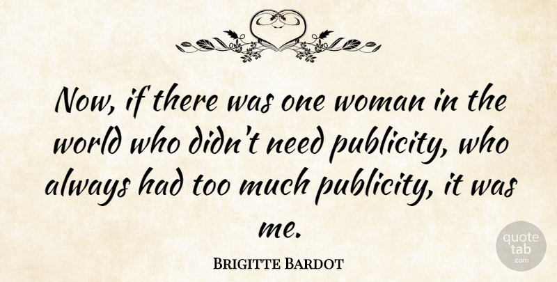 Brigitte Bardot Quote About World, Too Much, Publicity: Now If There Was One...