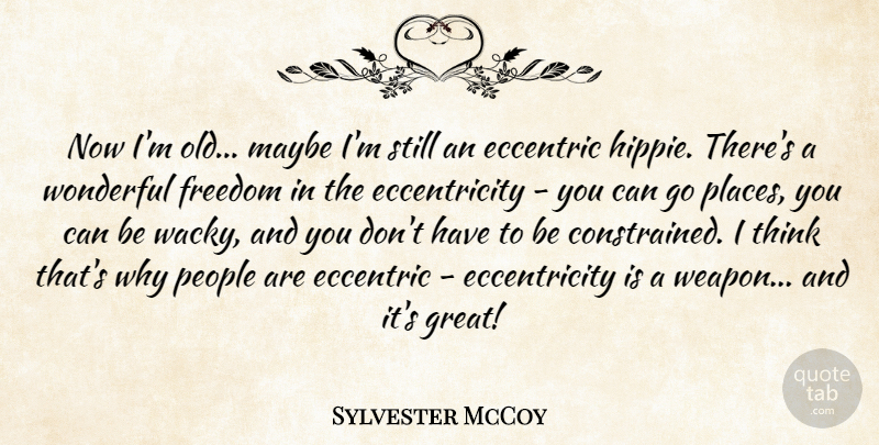 Sylvester McCoy Quote About Eccentric, Freedom, Great, Maybe, People: Now Im Old Maybe Im...