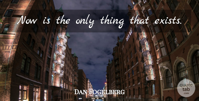 Dan Fogelberg Quote About undefined: Now Is The Only Thing...
