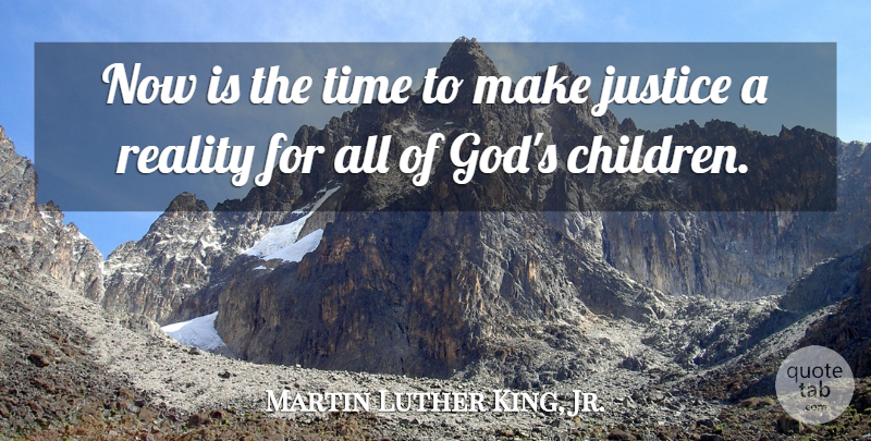 Martin Luther King, Jr. Quote About Children, Reality, Justice: Now Is The Time To...
