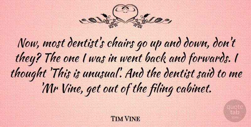 Tim Vine Quote About Funny, Humor, Filing Cabinet: Now Most Dentists Chairs Go...