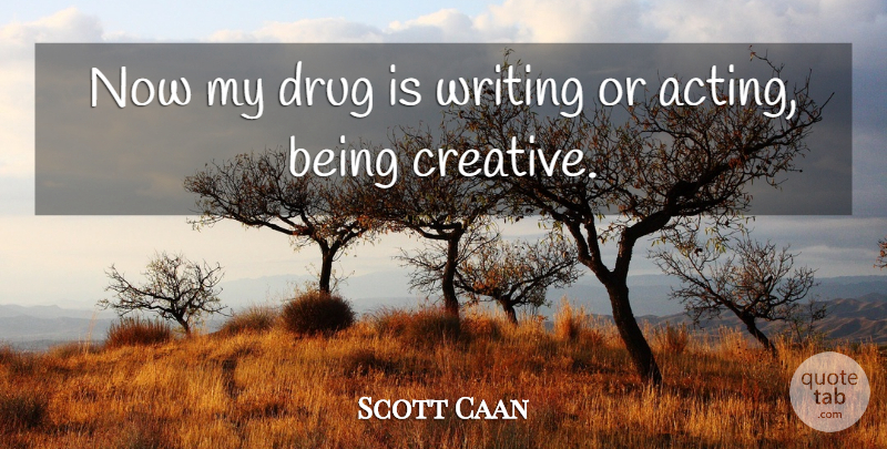 Scott Caan Quote About Writing, Creative, Drug: Now My Drug Is Writing...