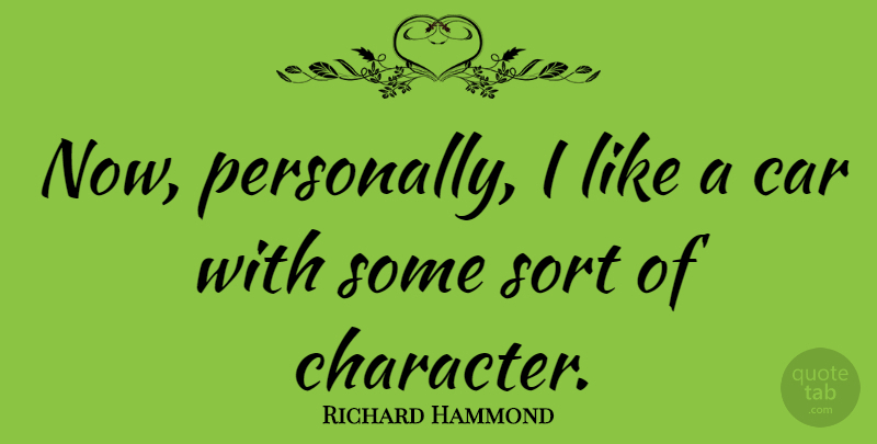Richard Hammond Quote About Character, Car: Now Personally I Like A...