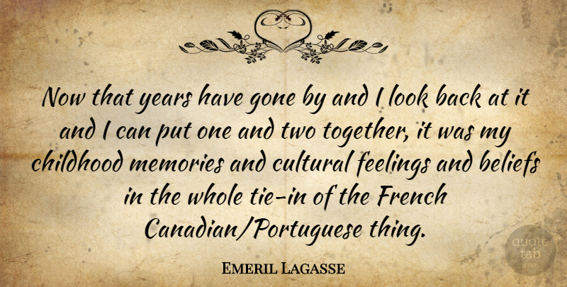 Emeril Lagasse Quote About Beliefs, Childhood, Cultural, Feelings, French: Now That Years Have Gone...