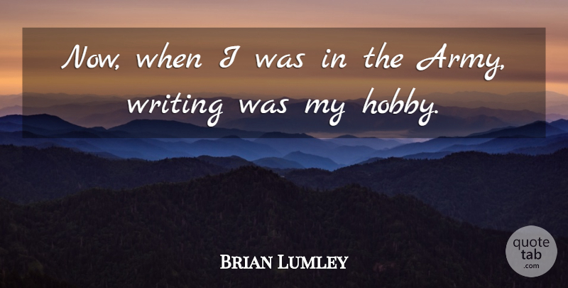 Brian Lumley Quote About Writing, Army, Hobbies: Now When I Was In...