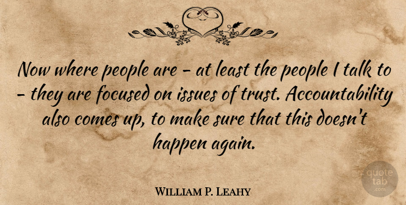 William P. Leahy Quote About Talking, Issues, People: Now Where People Are At...