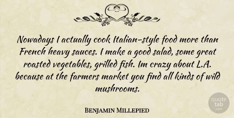 Benjamin Millepied Quote About Crazy, Italian, Vegetables: Nowadays I Actually Cook Italian...