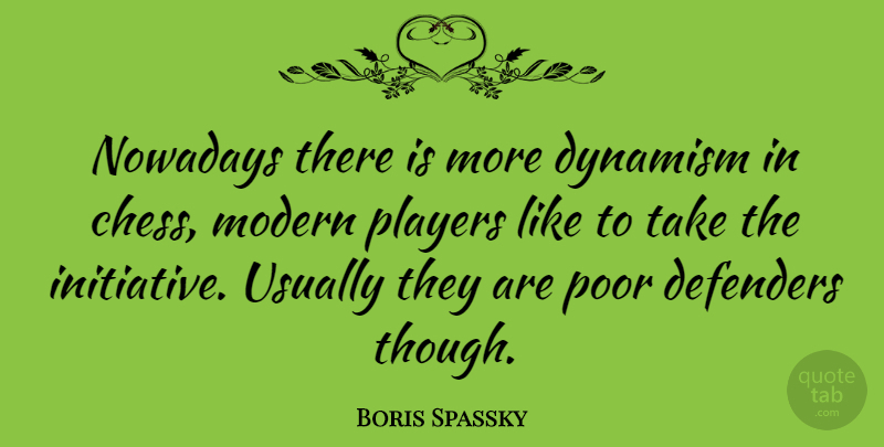 Boris Spassky Quote About Player, Chess, Modern: Nowadays There Is More Dynamism...