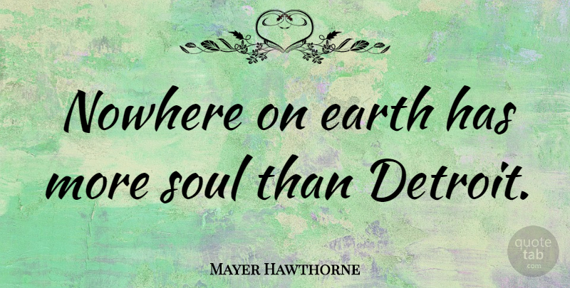 Mayer Hawthorne Quote About Soul, Detroit, Earth: Nowhere On Earth Has More...
