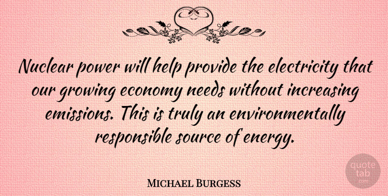 Michael Burgess Quote About Economy, Electricity, Environmental, Growing, Increasing: Nuclear Power Will Help Provide...