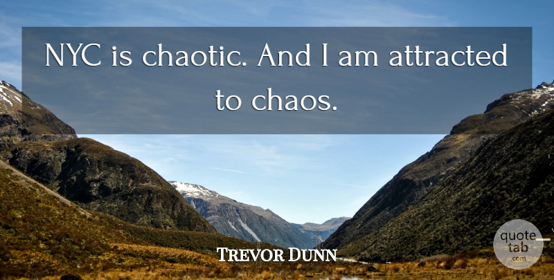 Trevor Dunn Quote About American Musician, Attracted: Nyc Is Chaotic And I...
