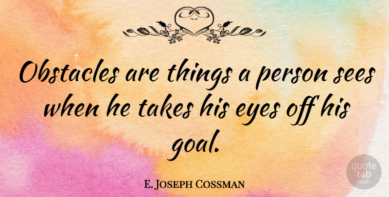 E. Joseph Cossman Quote About Leadership, Obstacles, Sees, Takes: Obstacles Are Things A Person...