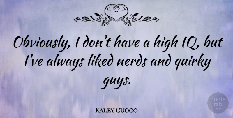 Kaley Cuoco Quote About Guy, Nerd, Quirky: Obviously I Dont Have A...
