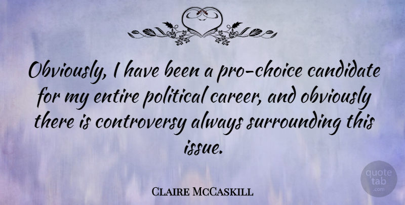 Claire McCaskill Quote About Careers, Issues, Political: Obviously I Have Been A...