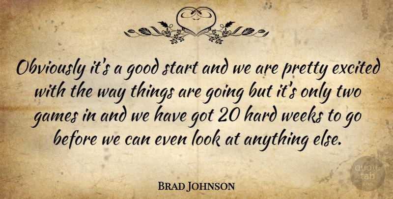 Brad Johnson Quote About Excited, Games, Good, Hard, Obviously: Obviously Its A Good Start...