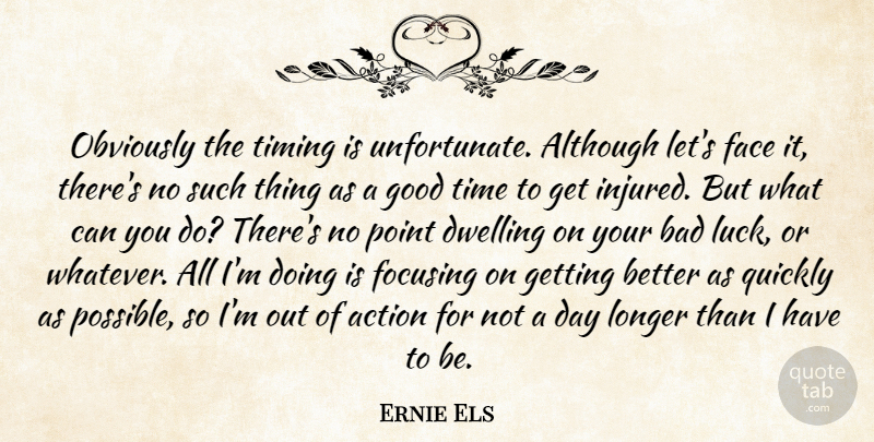 Ernie Els Quote About Action, Although, Bad, Dwelling, Face: Obviously The Timing Is Unfortunate...