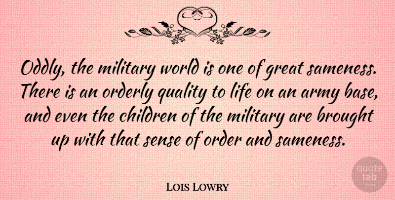 Lois Lowry Quote About Army, Brought, Children, Great, Life: Oddly The Military World Is...