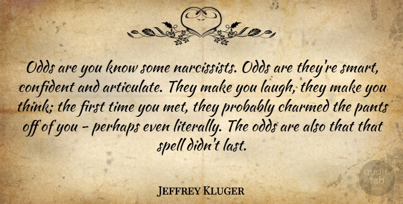 Jeffrey Kluger Quote About Charmed, Confident, Odds, Pants, Perhaps: Odds Are You Know Some...