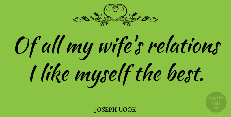 Joseph Cook Quote About Wife, Relation, My Wife: Of All My Wifes Relations...