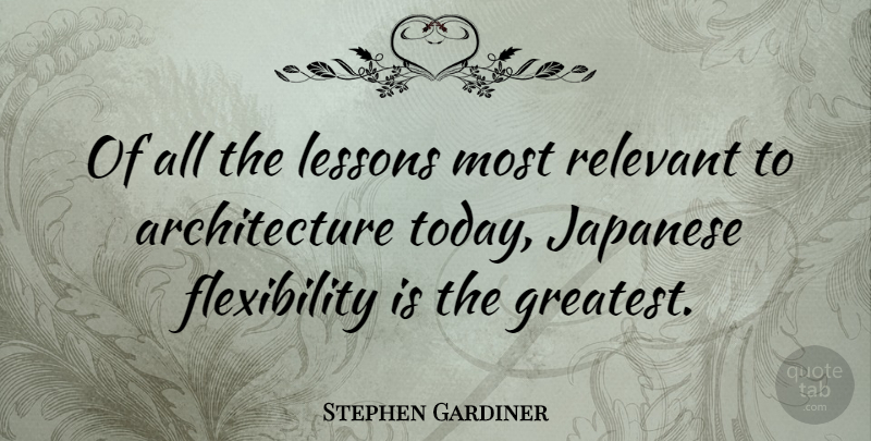 Stephen Gardiner Quote About Today, Lessons, Architecture: Of All The Lessons Most...