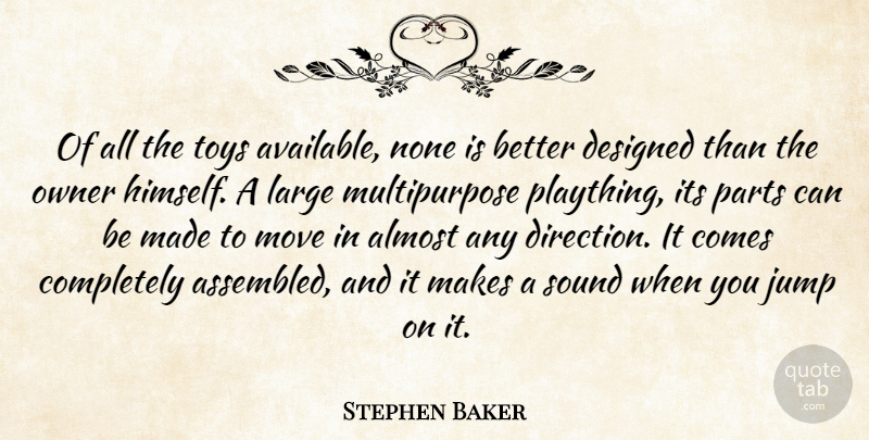 Stephen Baker Quote About Almost, American Athlete, Designed, Large, Move: Of All The Toys Available...