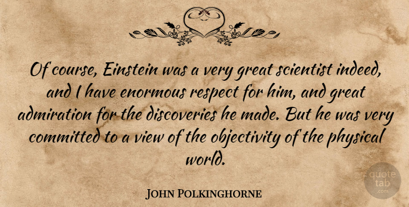 John Polkinghorne Quote About Discovery, Views, Objectivity: Of Course Einstein Was A...