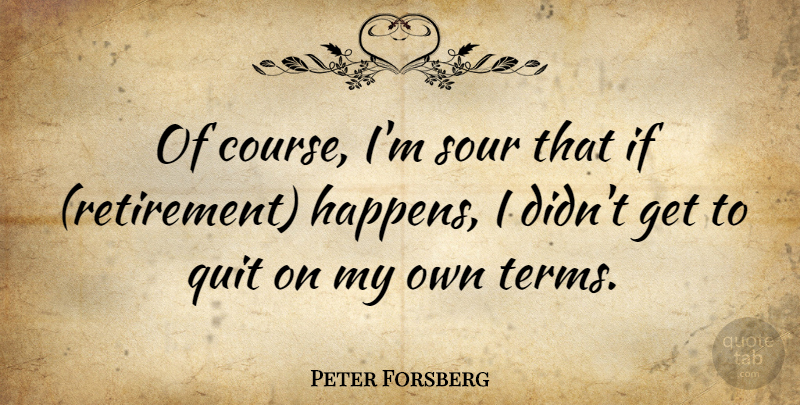 Peter Forsberg Quote About Retirement, Quitting, Sour: Of Course Im Sour That...