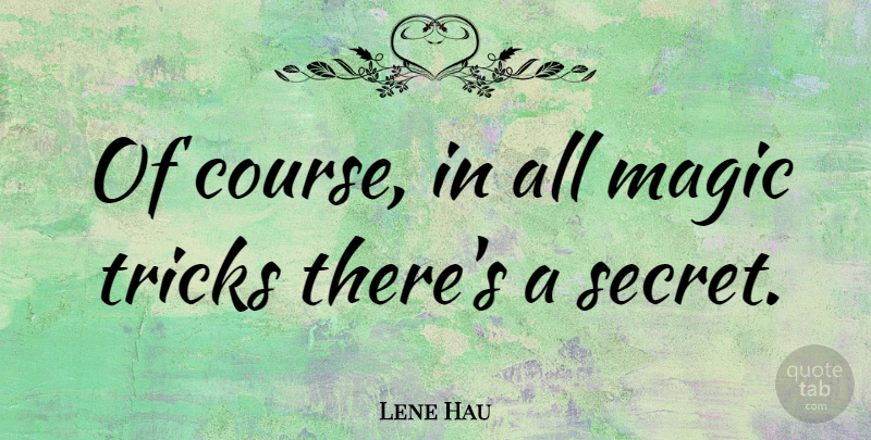 Lene Hau Quote About Magic, Tricks: Of Course In All Magic...