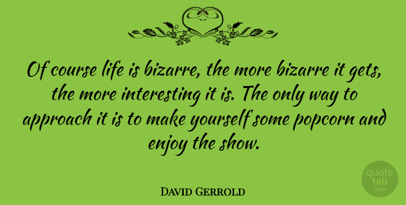 David Gerrold Quote About Acceptance, Loving Life, Interesting: Of Course Life Is Bizarre...