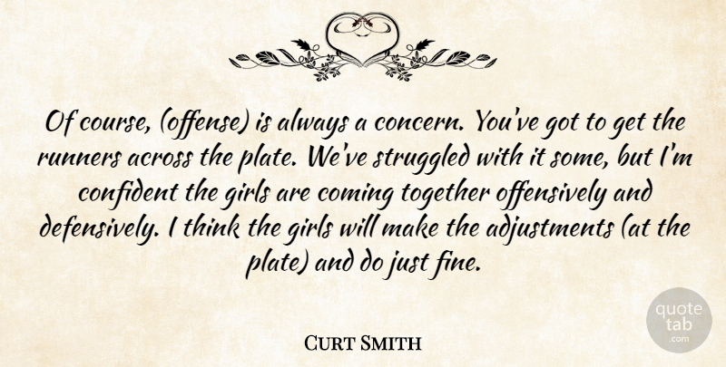 Curt Smith Quote About Across, Coming, Confident, Girls, Runners: Of Course Offense Is Always...