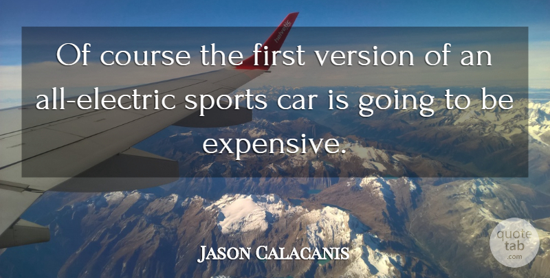 Jason Calacanis Quote About Car, Course, Sports: Of Course The First Version...