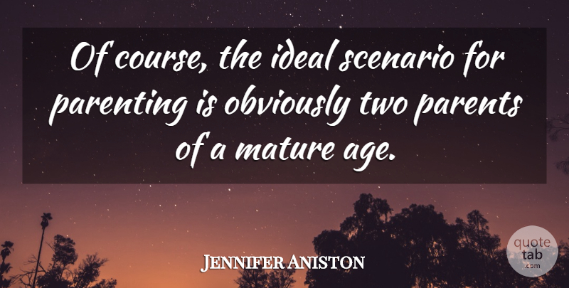 Jennifer Aniston Quote About Parenting, Two, Age: Of Course The Ideal Scenario...