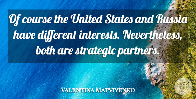 Valentina Matviyenko Quote About Both, Course, States, Strategic, United: Of Course The United States...
