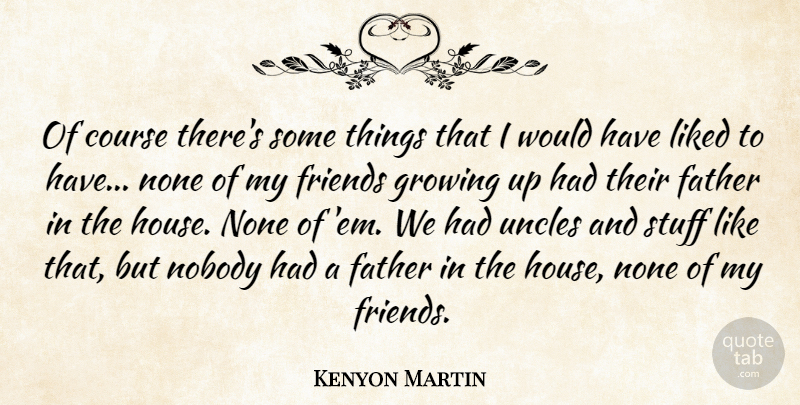 Kenyon Martin Quote About Course, Liked, Nobody, None, Stuff: Of Course Theres Some Things...