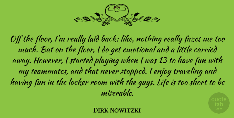 Dirk Nowitzki Quote About Funny, Life Is Too Short, Emotional: Off The Floor Im Really...