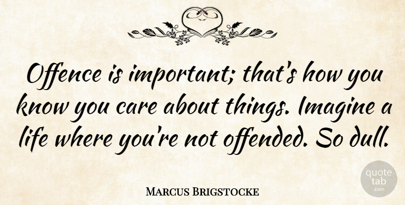 Marcus Brigstocke Quote About Important, Care, Dull: Offence Is Important Thats How...