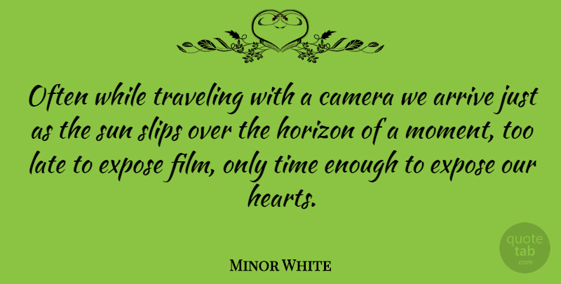 Minor White Quote About Photography, Heart, Horizon: Often While Traveling With A...